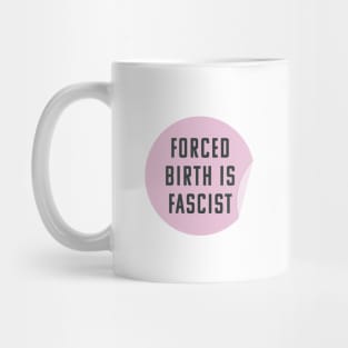 Forced Birth Is Fascist - Always Pro Abortion Mug